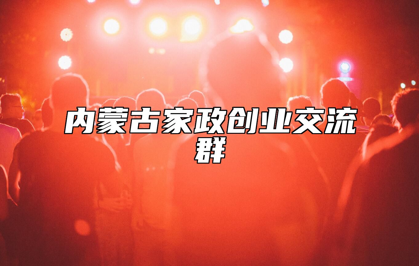 家政创业圈 | 内蒙古交流群