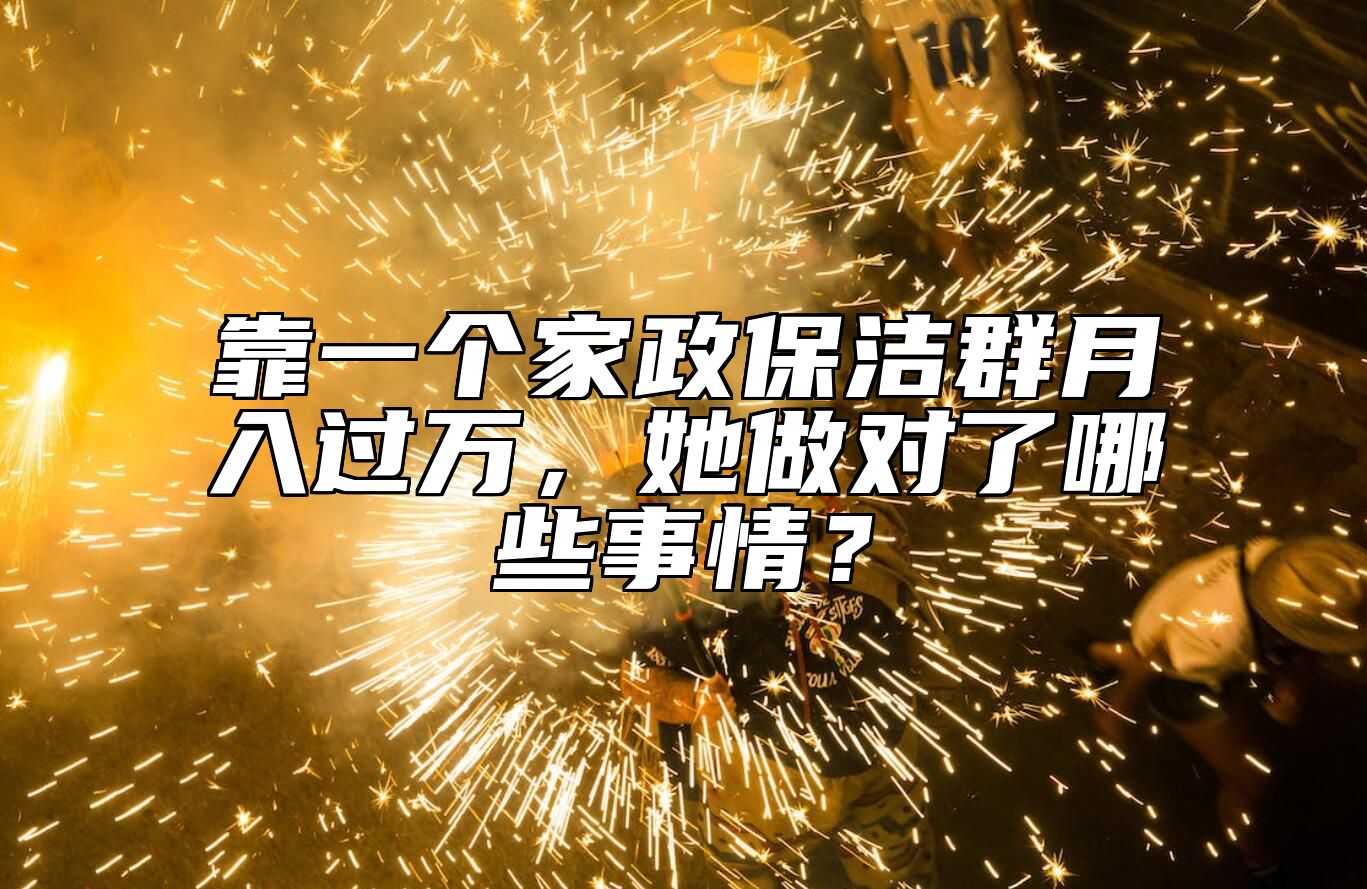 靠一个家政保洁群月入过万，她做对了哪些事情？ 