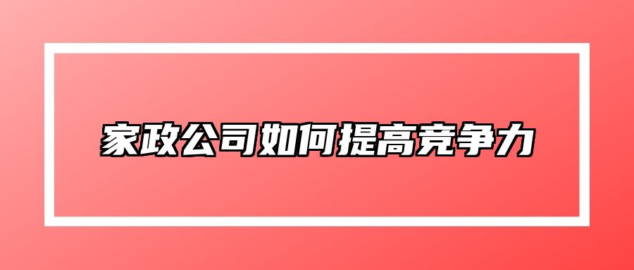 家政公司如何提高竞争力