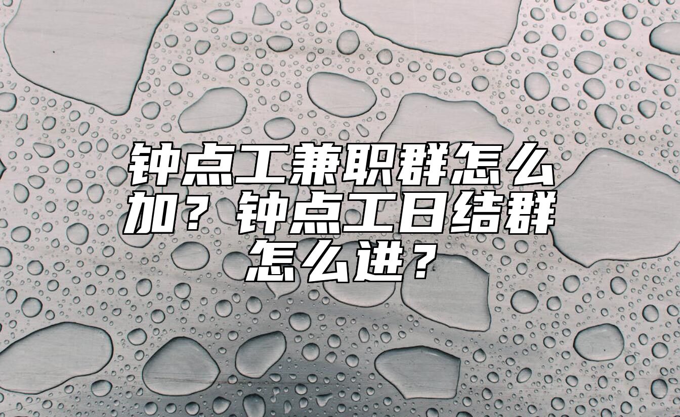 钟点工兼职群怎么加？钟点工日结群怎么进？