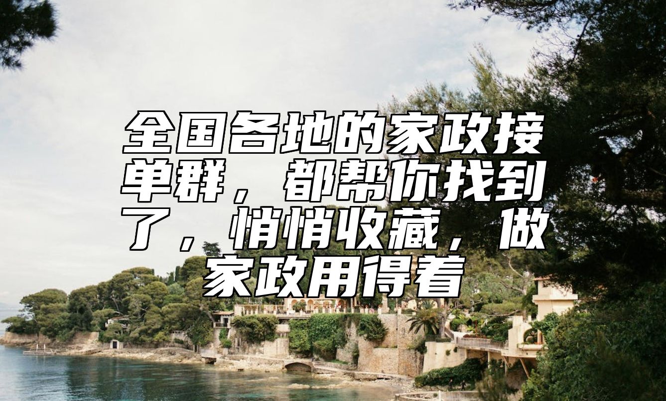 全国各地的家政接单群，都帮你找到了，悄悄收藏，做家政用得着