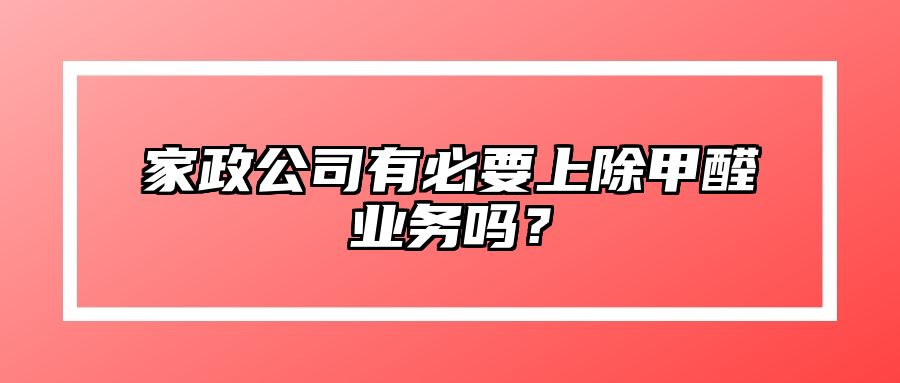 家政公司有必要上除甲醛业务吗？ 