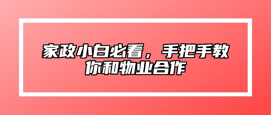 家政小白必看，手把手教你和物业合作 