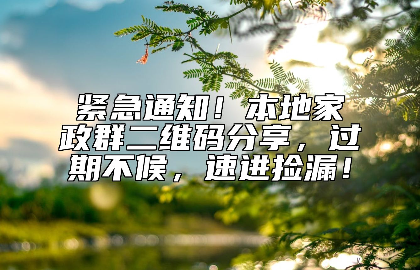 紧急通知！本地家政群二维码分享，过期不候，速进捡漏！ 