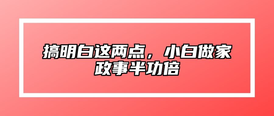 搞明白这两点，小白做家政事半功倍