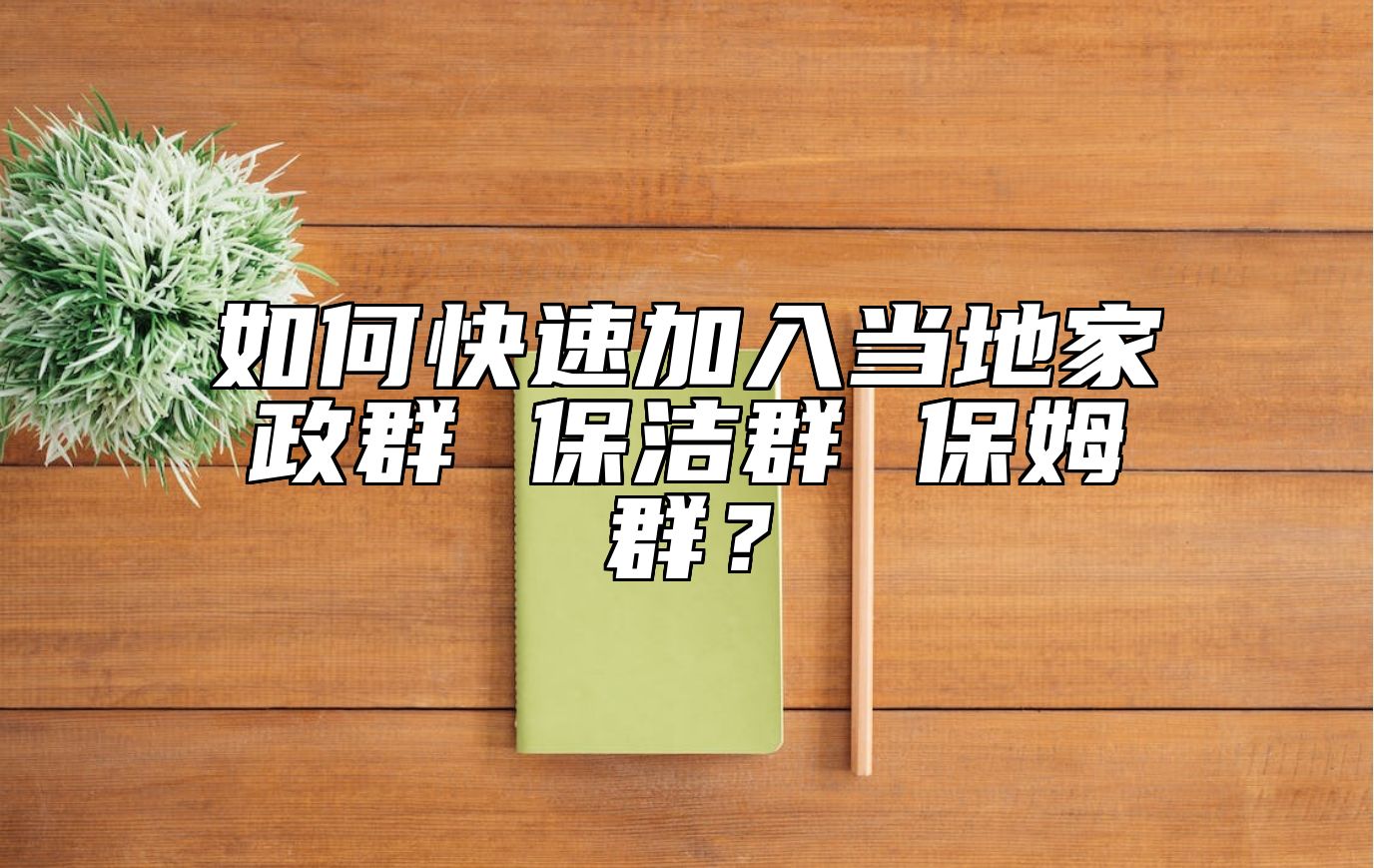 如何快速加入当地家政群 保洁群 保姆群？ 