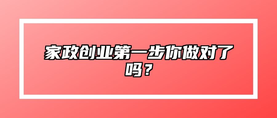 家政创业第一步你做对了吗？ 