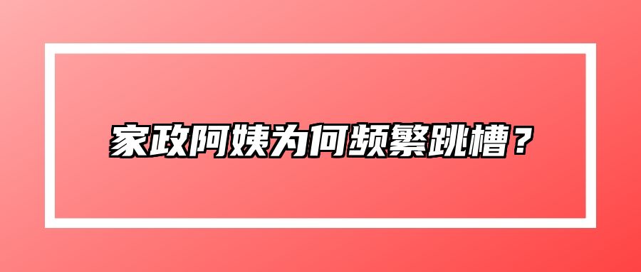 家政阿姨为何频繁跳槽？ 
