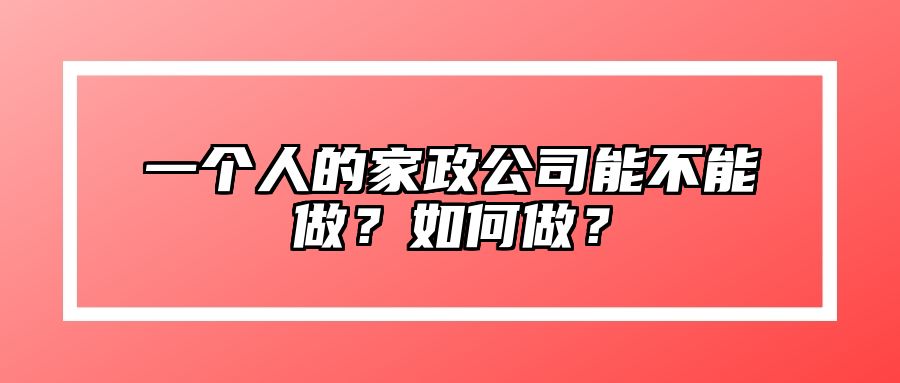 一个人的家政公司能不能做？如何做？