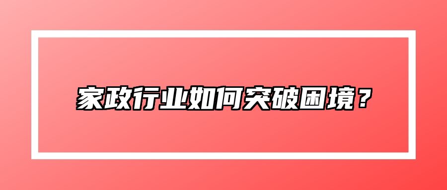 家政行业如何突破困境？