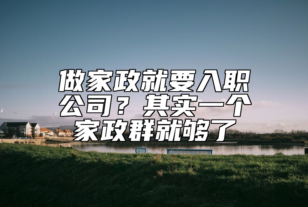 做家政就要入职公司？其实一个家政群就够了