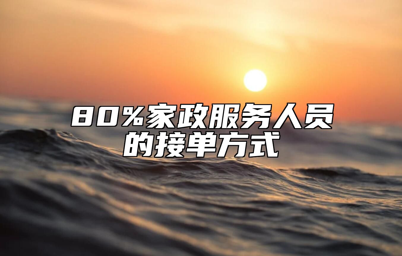 80%家政服务人员的接单方式