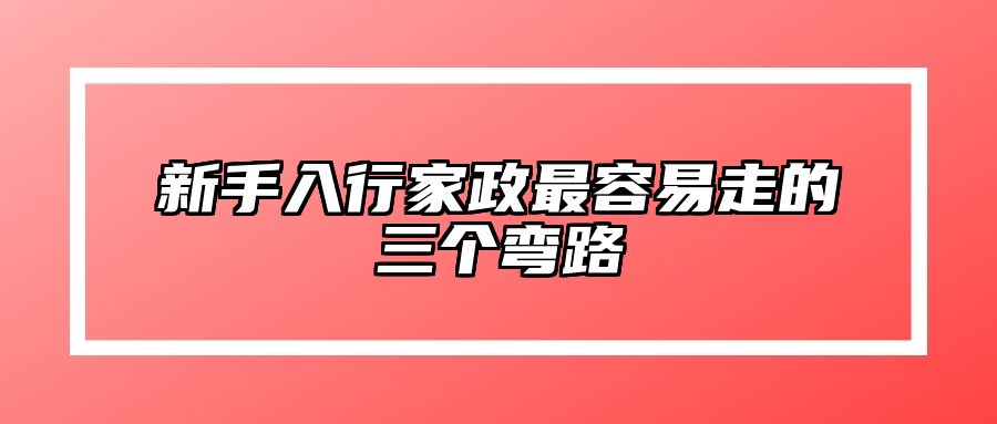 新手入行家政最容易走的三个弯路