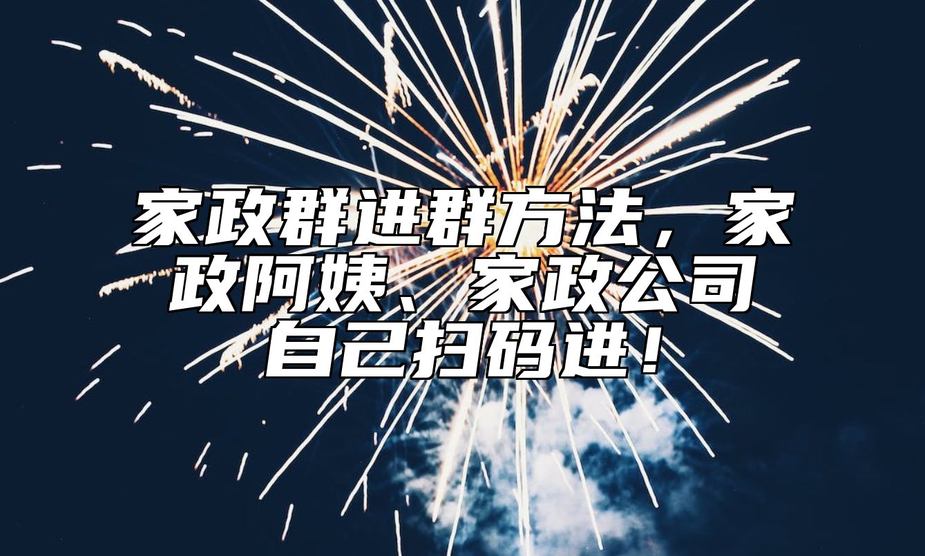 家政群进群方法，家政阿姨、家政公司自己扫码进！