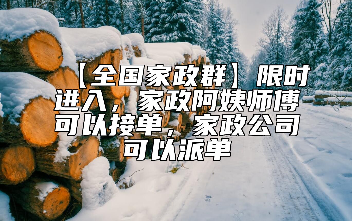 【全国家政群】限时进入，家政阿姨师傅可以接单，家政公司可以派单 