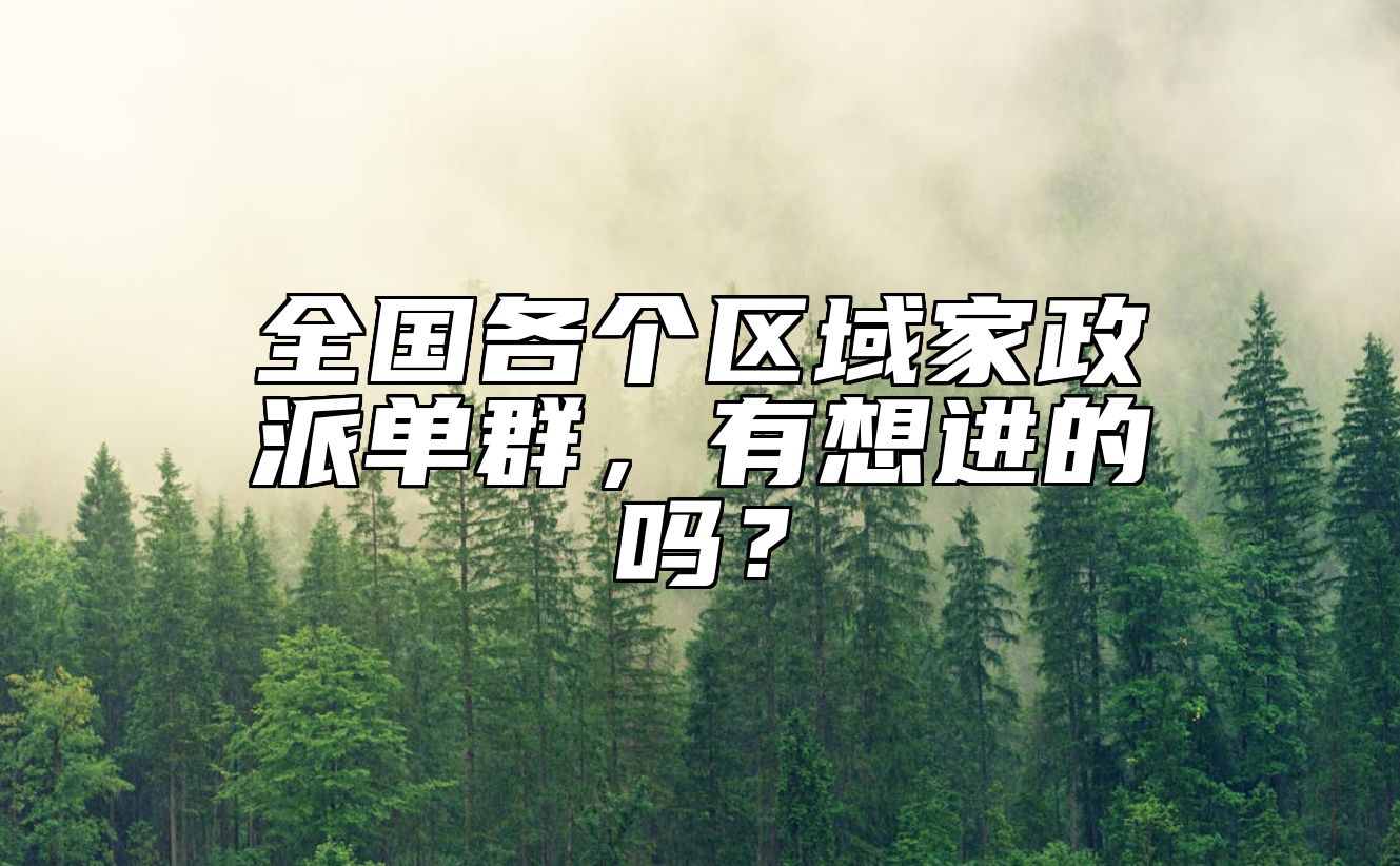 全国各个区域家政派单群，有想进的吗？