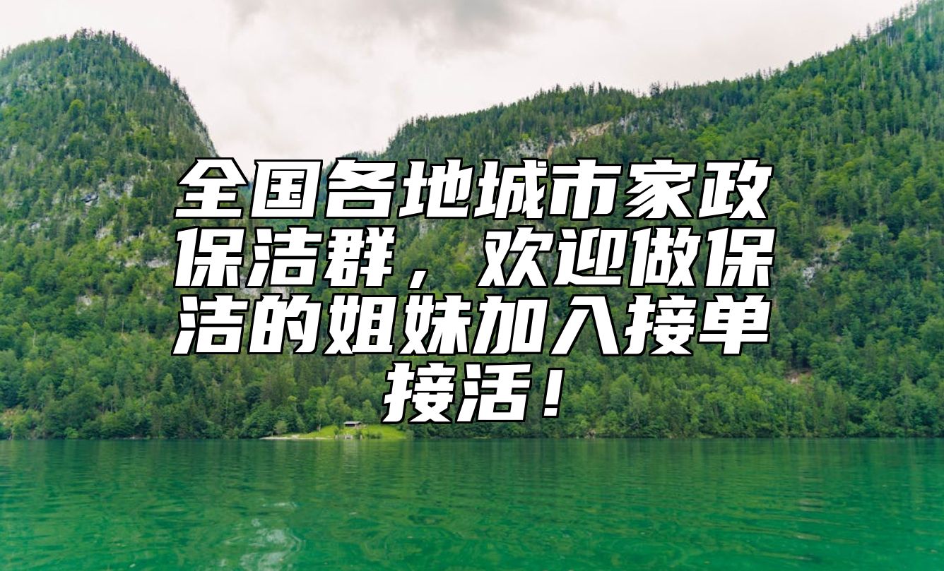 全国各地城市家政保洁群，欢迎做保洁的姐妹加入接单接活！