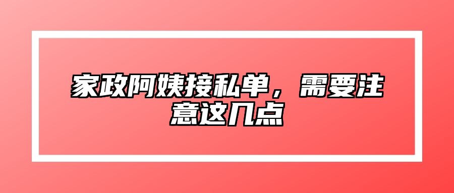 家政阿姨接私单，需要注意这几点