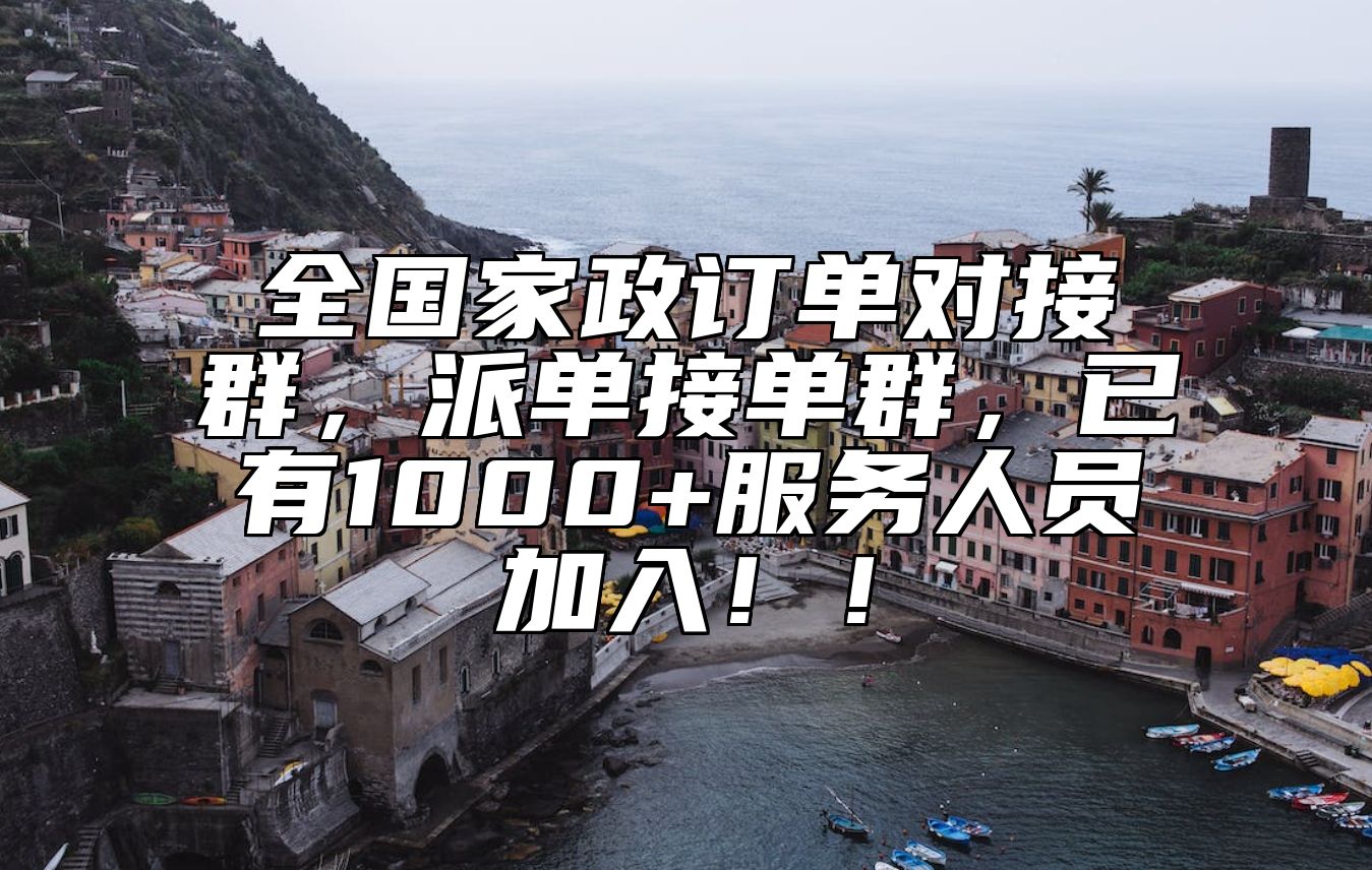 全国家政订单对接群，派单接单群，已有1000+服务人员加入！！