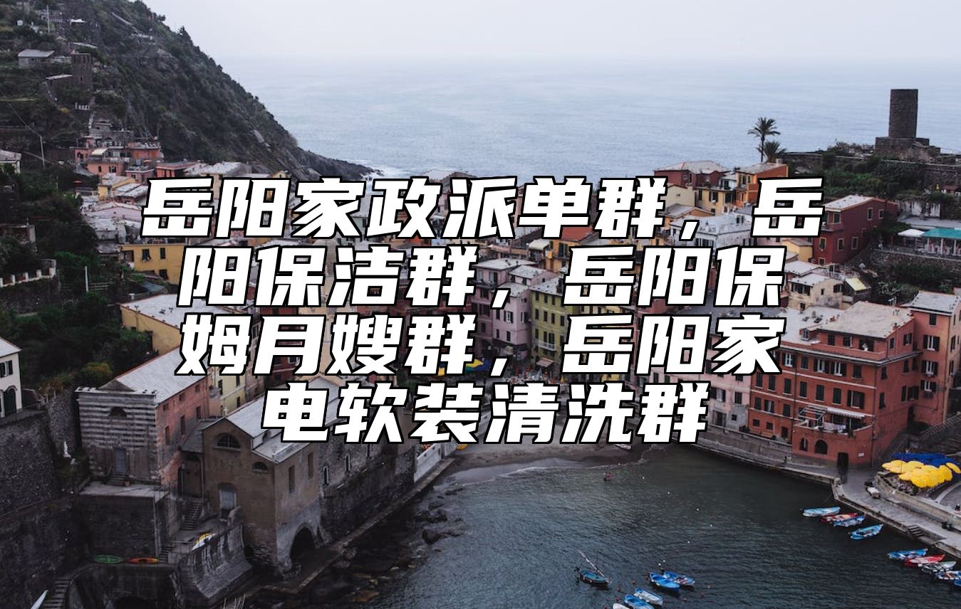 岳阳家政派单群，岳阳保洁群，岳阳保姆月嫂群，岳阳家电软装清洗群 