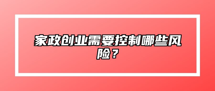 家政创业需要控制哪些风险？