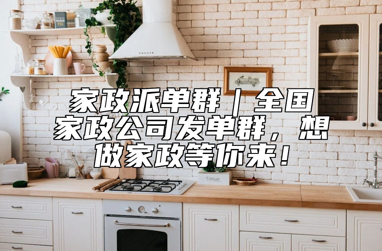 家政派单群｜全国家政公司发单群，想做家政等你来！