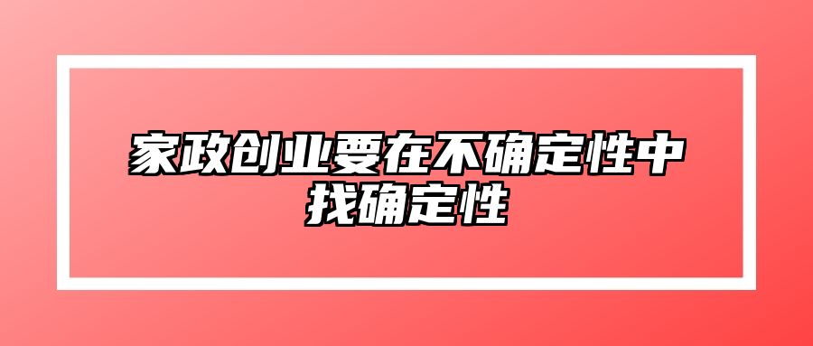 家政创业要在不确定性中找确定性