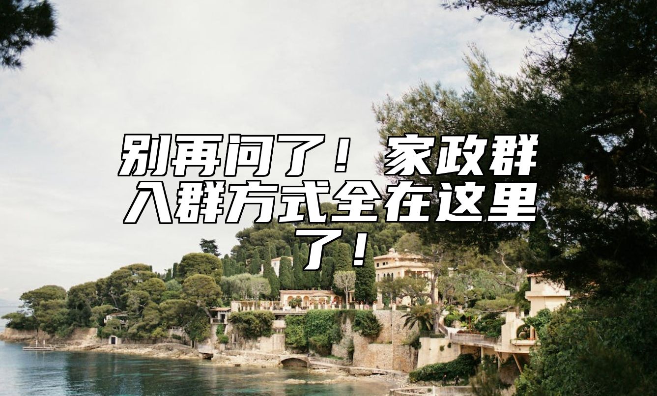 别再问了！家政群入群方式全在这里了！