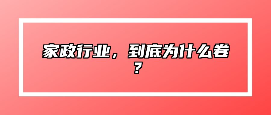 家政行业，到底为什么卷？
