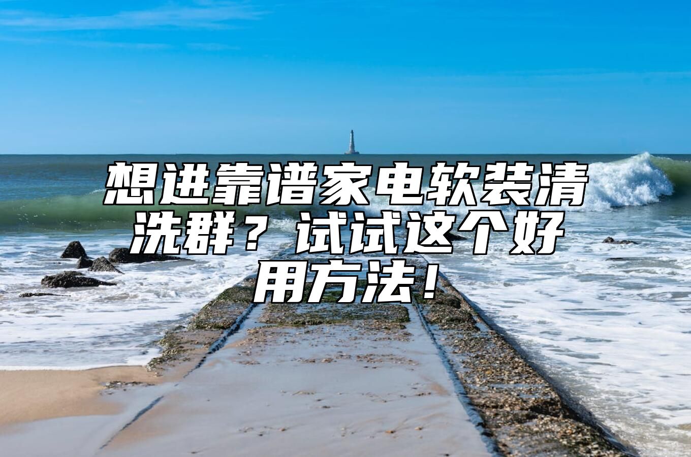 想进靠谱家电软装清洗群？试试这个好用方法！