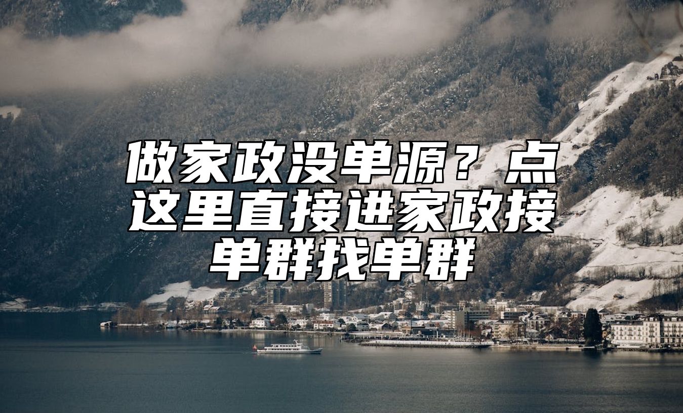 做家政没单源？点这里直接进家政接单群找单群