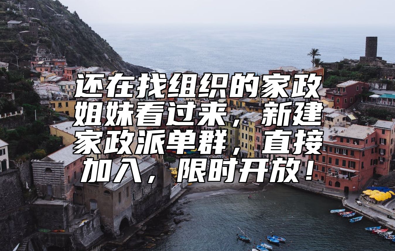还在找组织的家政姐妹看过来，新建家政派单群，直接加入，限时开放！