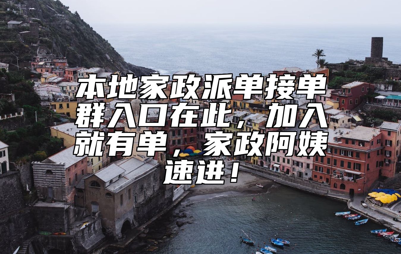 本地家政派单接单群入口在此，加入就有单，家政阿姨速进！