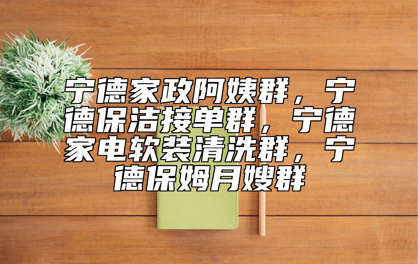 宁德家政阿姨群，宁德保洁接单群，宁德家电软装清洗群，宁德保姆月嫂群